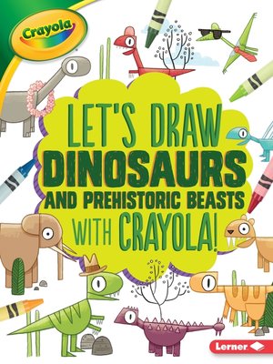cover image of Let's Draw Dinosaurs and Prehistoric Beasts with Crayola &#174; !